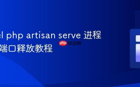 Laravel php artisan serve 进程管理与端口释放教程