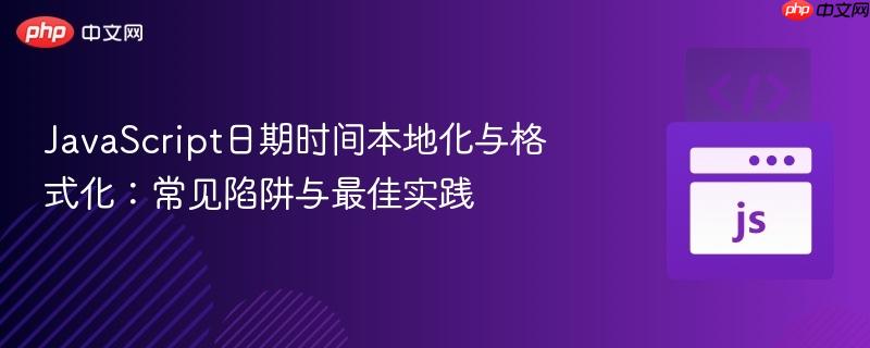 JavaScript日期时间本地化与格式化:常见陷阱与最佳实践