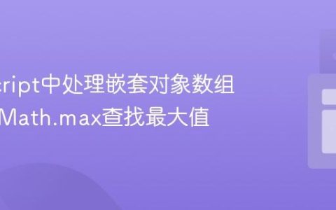 JavaScript中处理嵌套对象数组：利用Math.max查找最大值