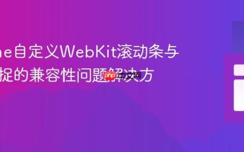 Chrome自定义WebKit滚动条与滚动捕捉的兼容性问题解决方案