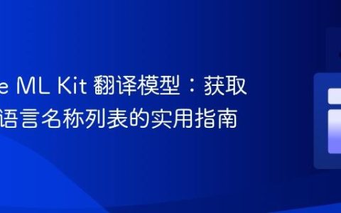 Google ML Kit 翻译模型：获取已下载语言名称列表的实用指南