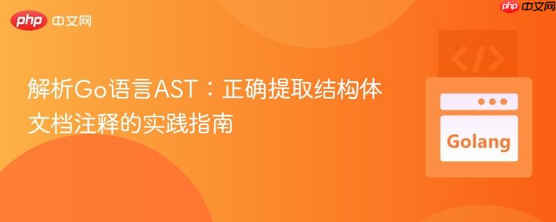 解析Go语言AST:正确提取结构体文档注释的实践指南