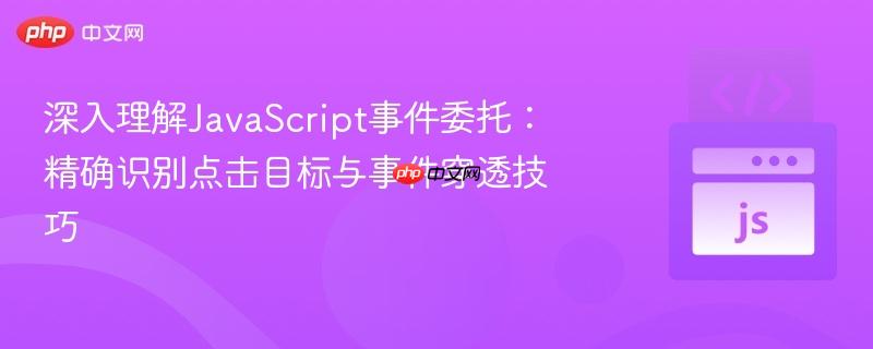 深入理解JavaScript事件委托:精确识别点击目标与事件穿透技巧