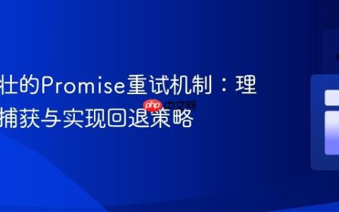 掌握健壮的Promise重试机制：理解错误捕获与实现回退策略