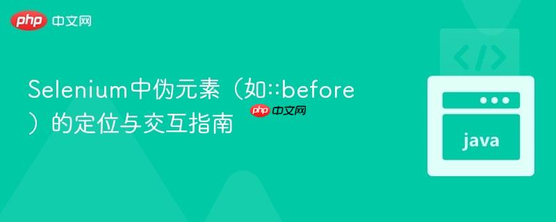 Selenium中伪元素(如::before)的定位与交互指南