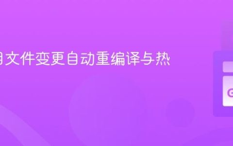 Go项目文件变更自动重编译与热加载