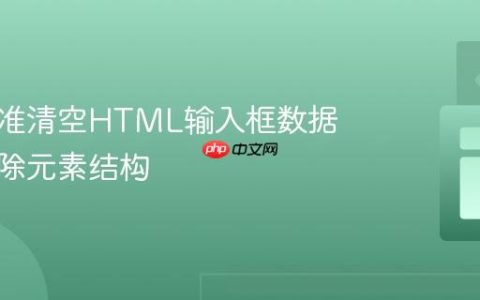 如何精准清空HTML输入框数据而不移除元素结构