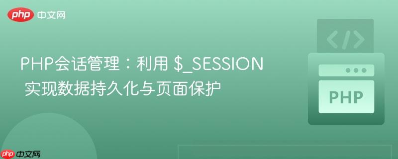 PHP会话管理:利用 $_SESSION 实现数据持久化与页面保护