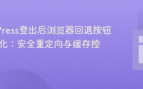 WordPress登出后浏览器回退按钮行为优化：安全重定向与缓存控制