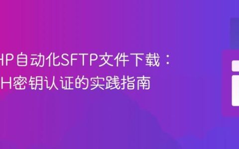 使用PHP自动化SFTP文件下载：基于SSH密钥认证的实践指南