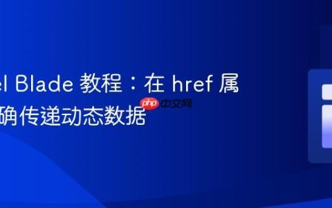Laravel Blade 教程：在 href 属性中正确传递动态数据