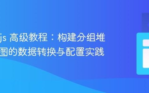 Chart.js 高级教程：构建分组堆叠柱状图的数据转换与配置实践