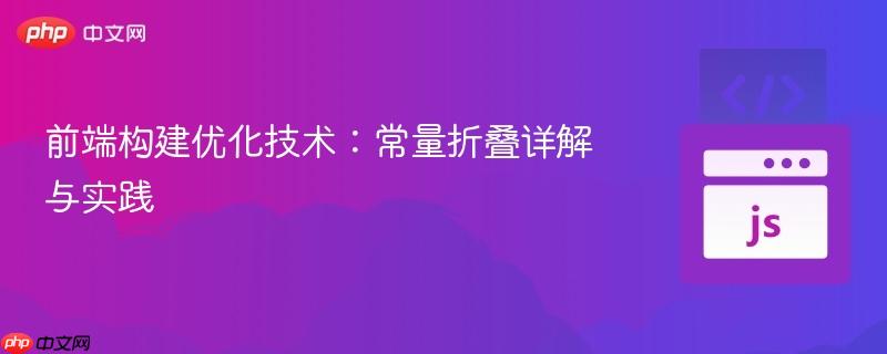 前端构建优化技术:常量折叠详解与实践