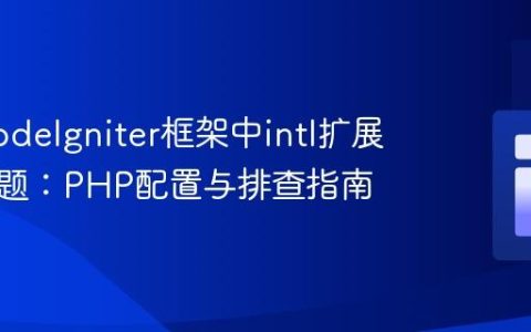 解决CodeIgniter框架中intl扩展缺失问题：PHP配置与排查指南
