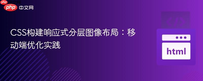 CSS构建响应式分层图像布局:移动端优化实践
