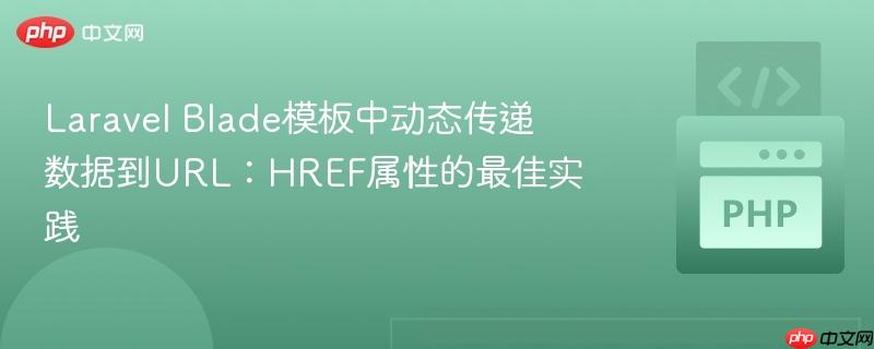 Laravel Blade模板中动态传递数据到URL:HREF属性的最佳实践
