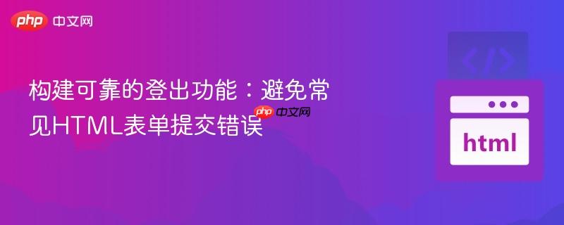 构建可靠的登出功能:避免常见HTML表单提交错误