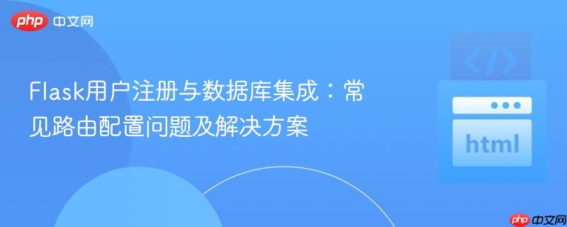 Flask用户注册与数据库集成:常见路由配置问题及解决方案