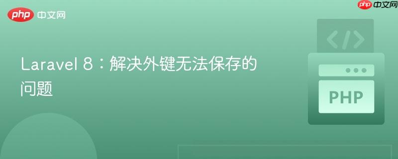 laravel 8:解决外键无法保存的问题
