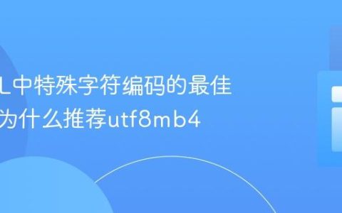 MySQL中特殊字符编码的最佳实践：为什么推荐utf8mb4