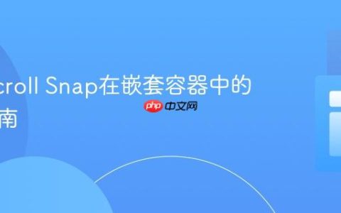 CSS Scroll Snap在嵌套容器中的应用指南