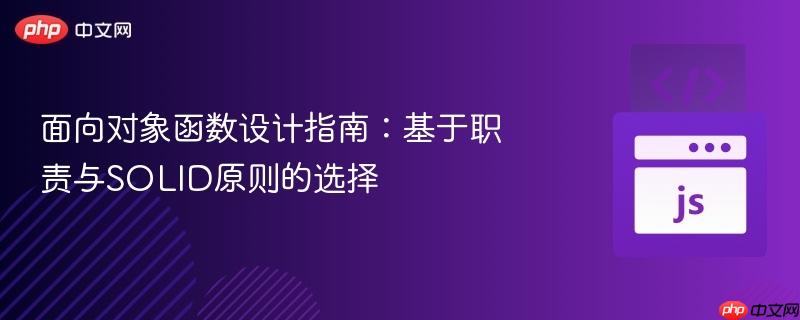 面向对象函数设计指南:基于职责与SOLID原则的选择