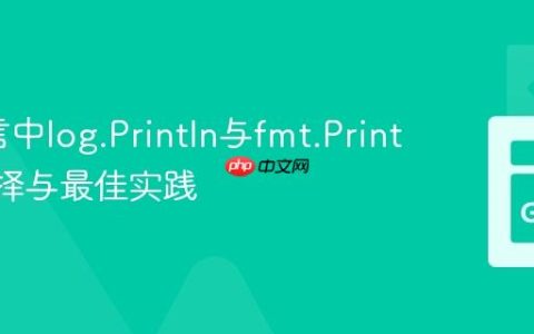Go语言中log.Println与fmt.Println的选择与最佳实践