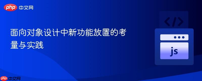 面向对象设计中新功能放置的考量与实践