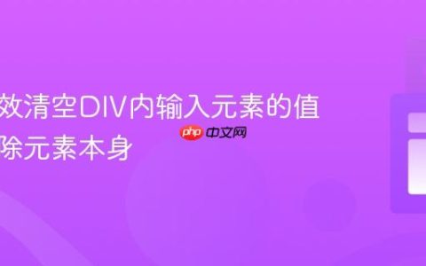 如何高效清空DIV内输入元素的值而不移除元素本身