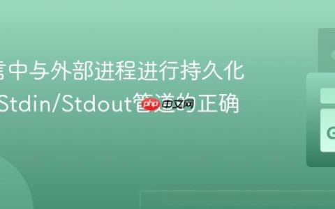 Go语言中与外部进程进行持久化交互：Stdin/Stdout管道的正确使用