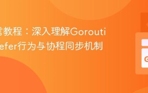Go语言教程：深入理解Goroutine的Defer行为与协程同步机制