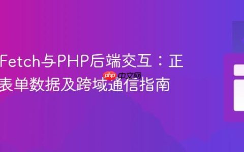 React Fetch与PHP后端交互：正确处理表单数据及跨域通信指南