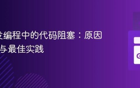 Go并发编程中的代码阻塞：原因、诊断与最佳实践