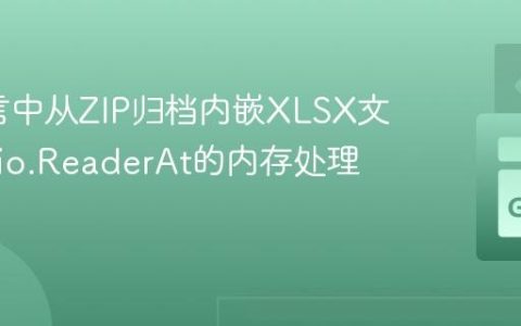 Go语言中从ZIP归档内嵌XLSX文件获取io.ReaderAt的内存处理实践