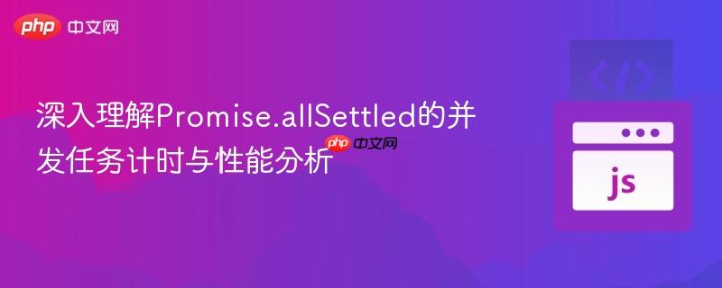 深入理解Promise.allSettled的并发任务计时与性能分析