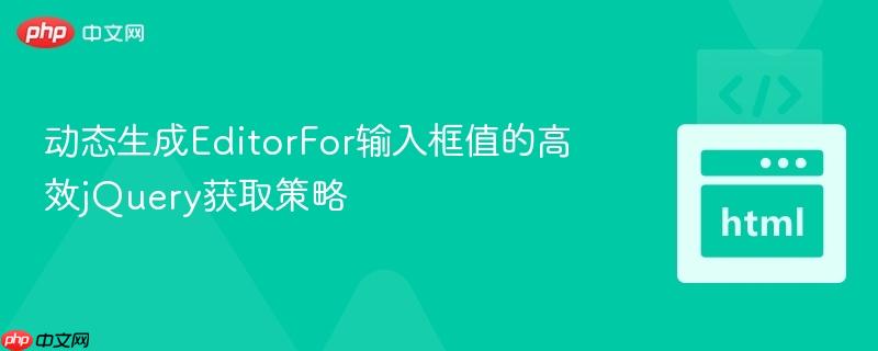 动态生成EditorFor输入框值的高效jQuery获取策略
