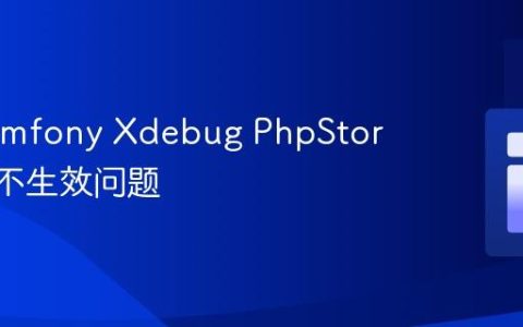 解决Symfony Xdebug PhpStorm配置不生效问题