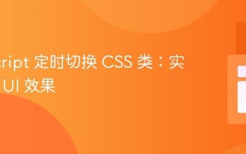 JavaScript 定时切换 CSS 类：实现动态 UI 效果
