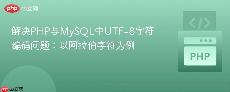 解决PHP与MySQL中UTF-8字符编码问题:以阿拉伯字符为例