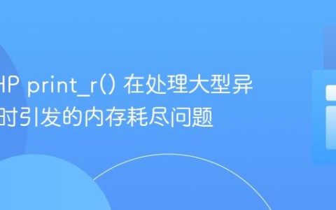 解析PHP print_r() 在处理大型异常追踪时引发的内存耗尽问题