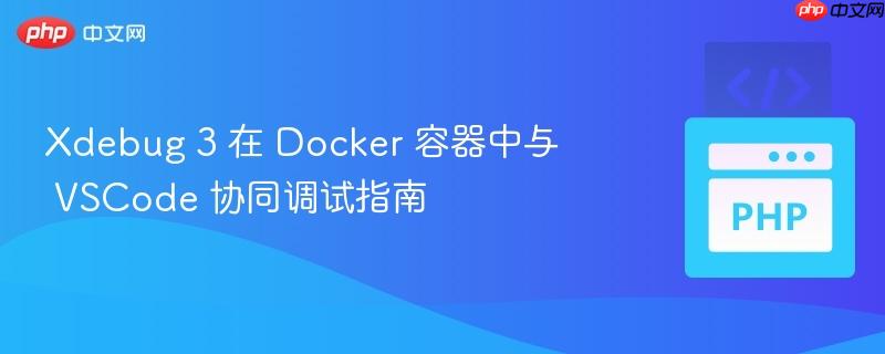 Xdebug 3 在 Docker 容器中与 VSCode 协同调试指南