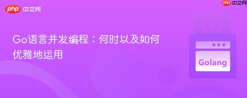 go语言并发编程:何时以及如何优雅地运用