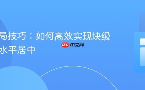 CSS布局技巧：如何高效实现块级元素的水平居中