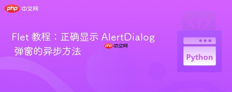 Flet 教程:正确显示 AlertDialog 弹窗的异步方法