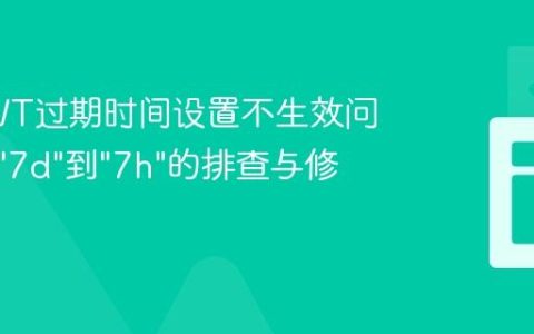 解决JWT过期时间设置不生效问题：从"7d"到"7h"的排查与修正