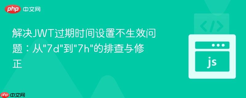 解决jwt过期时间设置不生效问题:从