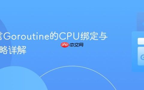 Go语言Goroutine的CPU绑定与调度策略详解