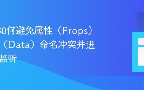 Vue中如何避免属性（Props）与数据（Data）命名冲突并进行精准监听