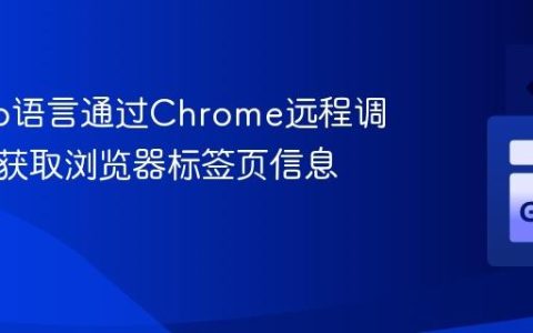 使用Go语言通过Chrome远程调试协议获取浏览器标签页信息教程