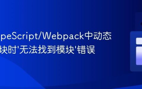 解决TypeScript/Webpack中动态导入模块时‘无法找到模块’错误